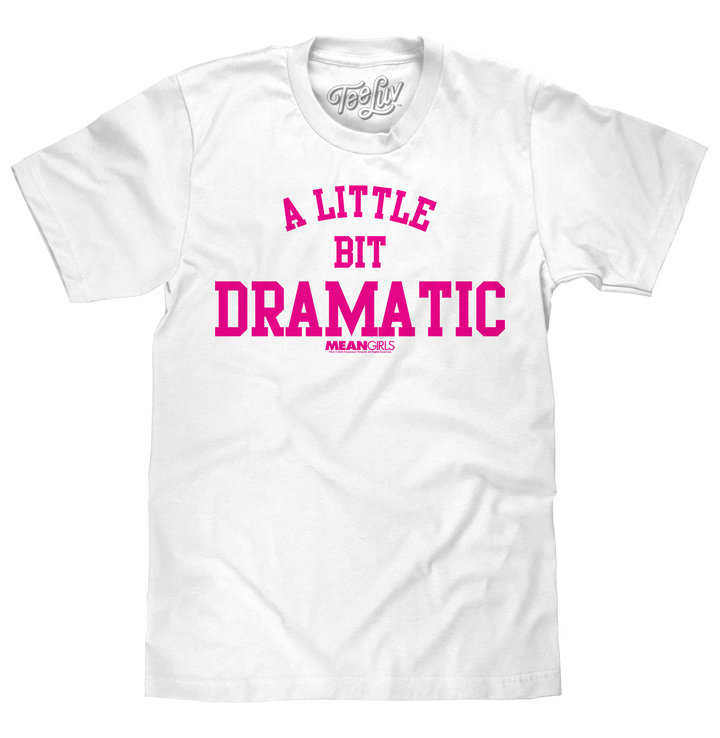 Mean Girls A Little Bit Dramatic Movie Quote T-Shirt - White